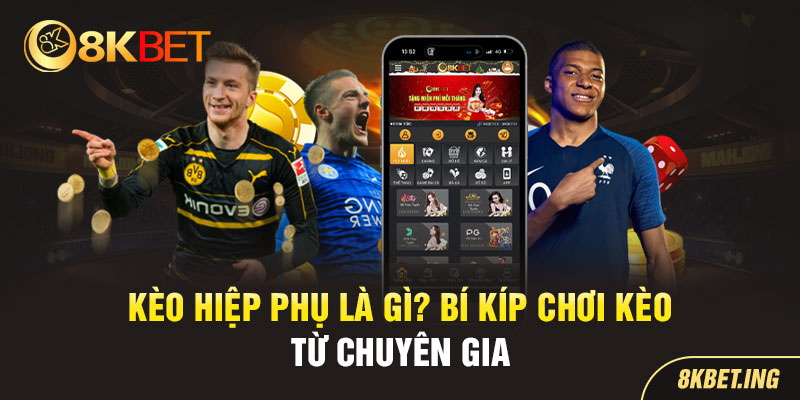 Kèo Hiệp Phụ Là Gì? Bí Kíp Chơi Hiệu Quả Từ Cao Thủ 8KBET